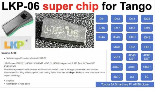 LKP-06 super chip for Tango Tentative support for universal emulator LKP-06. LKP-06 covers 1D11/12/13, HITAG2, HITAG2+EE, HITAG EX., HITAG3, Megamos 48 & AEs, Temic 8c, Texas DST 4C/4E/4D/AES. We are in the process of verification and addition of each mode it covers in the appropriate makers and functions. With that said first thing added for public use is cloning Toyota smat keys with Page1 A8/88, as some users made such a request a while ago